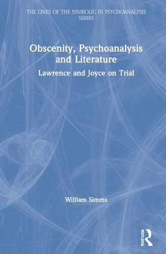 Obscenity, Psychoanalysis and Literature: Lawrence and Joyce on Trial.