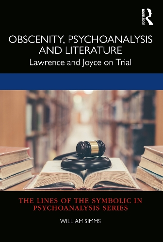 Obscenity, Psychoanalysis and Literature: Lawrence and Joyce on Trial.