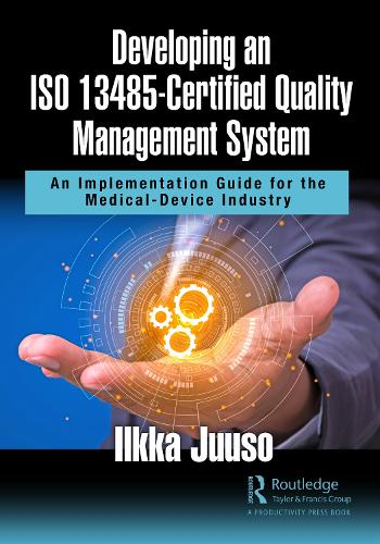 Developing an ISO 13485-Certified Quality Management System: An Implementation Guide for the Medical-Device Industry.