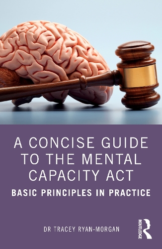A Concise Guide to the Mental Capacity Act: Basic Principles in Practice.