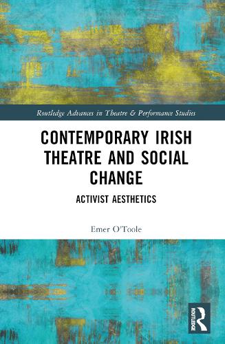 Contemporary Irish Theatre and Social Change: Activist Aesthetics.
