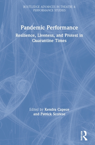Pandemic Performance: Resilience, Liveness, and Protest in Quarantine Times.