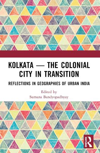 Kolkata - The Colonial City in Transition: Reflections in Geographies of Urban India.