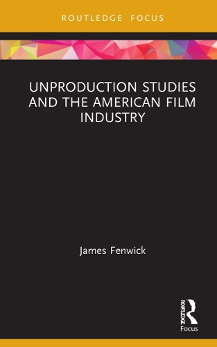 Unproduction Studies and the American Film Industry.