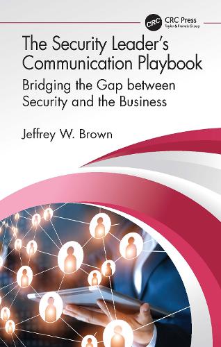 The Security Leader's Communication Playbook: Bridging the Gap between Security and the Business.