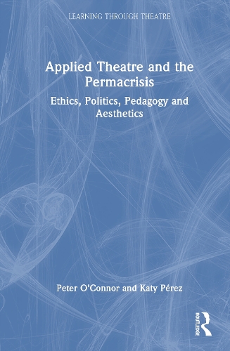 Applied Theatre and the Permacrisis: Ethics, Politics, Pedagogy and Aesthetics.