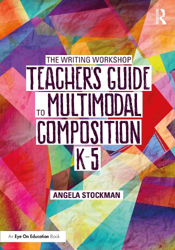 The Writing Workshop Teacher's Guide to Multimodal Composition (K-5).