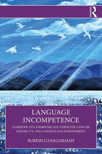 Language Incompetence: Learning to Communicate through Cancer, Disability, and Anomalous Embodiment.
