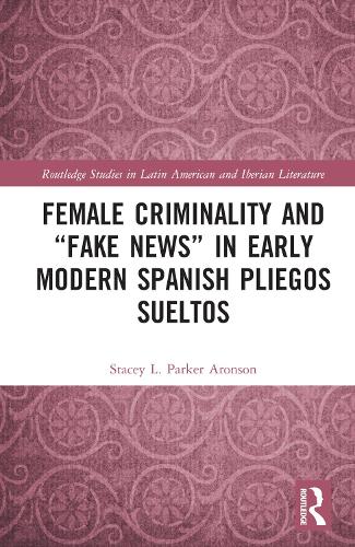 Female Criminality and "Fake News" in Early Modern Spanish Pliegos Sueltos.