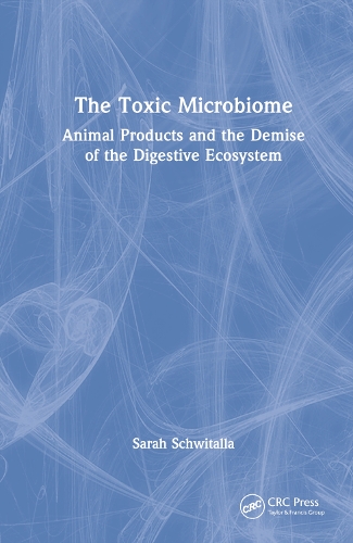 The Toxic Microbiome: Animal Products and the Demise of the Digestive Ecosystem.