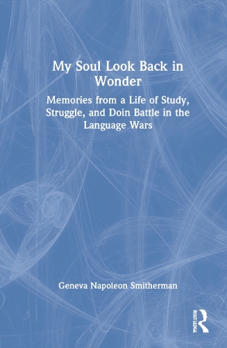 My Soul Look Back in Wonder: Memories from a Life of Study, Struggle, and Doin Battle in the Language Wars.