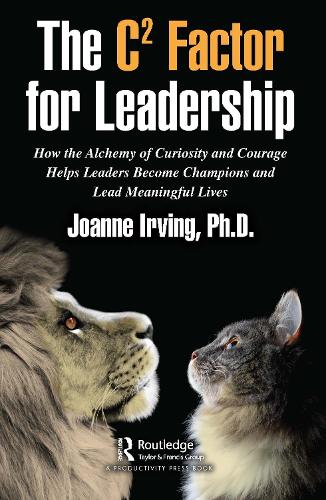 The C (2) Factor for Leadership: How the Alchemy of Curiosity and Courage Helps Leaders Become Champions and Lead Meaningful Lives.