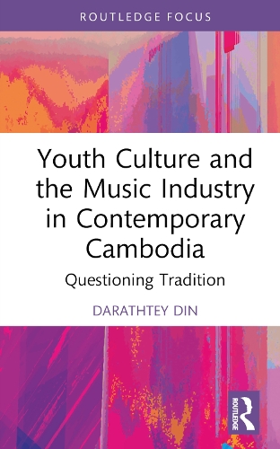 Youth Culture and the Music Industry in Contemporary Cambodia: Questioning Tradition.
