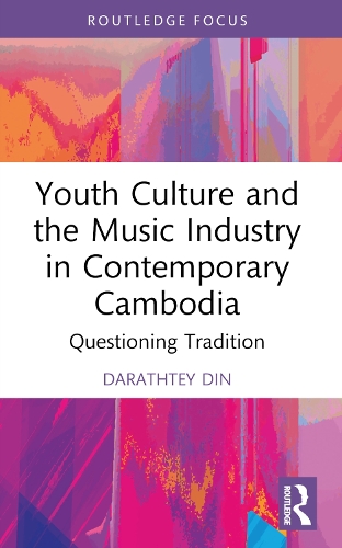 Youth Culture and the Music Industry in Contemporary Cambodia: Questioning Tradition.