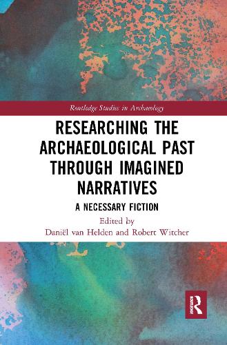 Researching the Archaeological Past through Imagined Narratives: A Necessary Fiction.