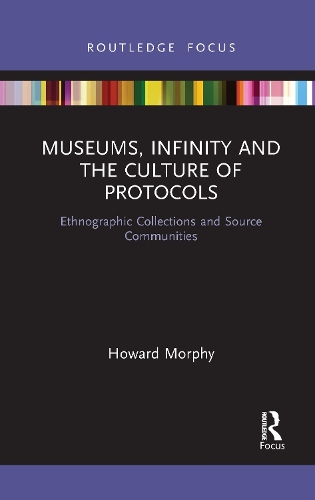 Museums, Infinity and the Culture of Protocols: Ethnographic Collections and Source Communities.