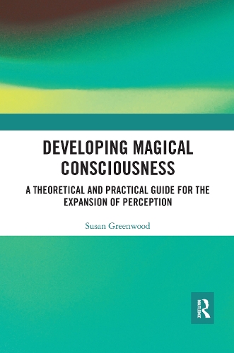 Developing Magical Consciousness: A Theoretical and Practical Guide for the Expansion of Perception.