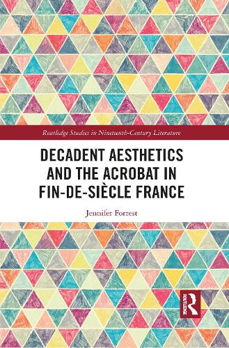 Decadent Aesthetics and the Acrobat in French Fin de siecle.