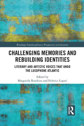 Challenging Memories and Rebuilding Identities: Literary and Artistic Voices that undo the Lusophone Atlantic.