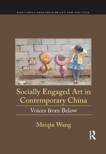 Socially Engaged Art in Contemporary China: Voices from Below.