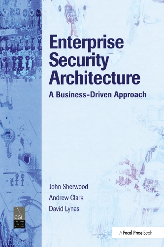 Enterprise Security Architecture: A Business-Driven Approach.