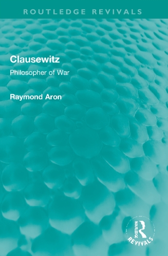 Clausewitz: Philosopher of War.