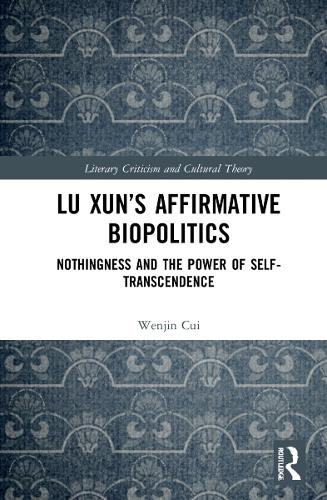 Lu Xun's Affirmative Biopolitics: Nothingness and the Power of Self-Transcendence.