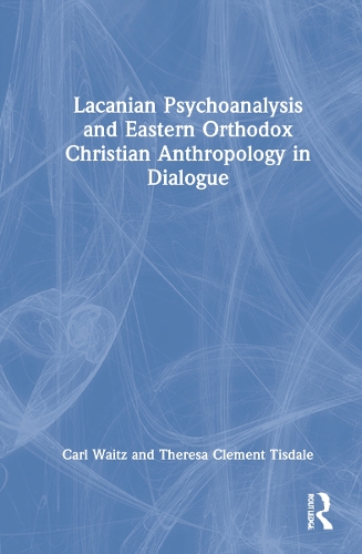 Lacanian Psychoanalysis and Eastern Orthodox Christian Anthropology in Dialogue.