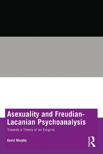 Asexuality and Freudian-Lacanian Psychoanalysis: Towards a Theory of an Enigma.
