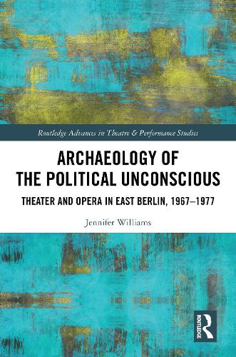 Archaeology of the Political Unconscious: Theater and Opera in East Berlin, 1967-1977.