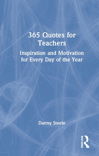 365 Quotes for Teachers: Inspiration and Motivation for Every Day of the Year.