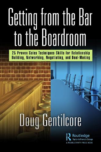 Getting from the Bar to the Boardroom: 25 Proven Sales Techniques for Relationship Building, Networking, Negotiating, and Dealmaking.