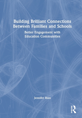 Building Brilliant Connections Between Families and Schools: Better Engagement with Education Communities.