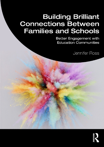 Building Brilliant Connections Between Families and Schools: Better Engagement with Education Communities.