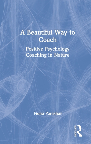 A Beautiful Way to Coach: Positive Psychology Coaching in Nature.
