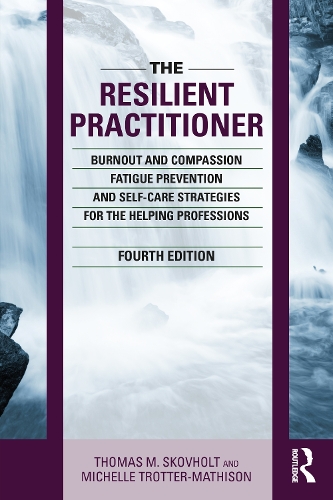 The Resilient Practitioner: Burnout and Compassion Fatigue Prevention and Self-Care Strategies for the Helping Professions, 4th ed. 4th edition