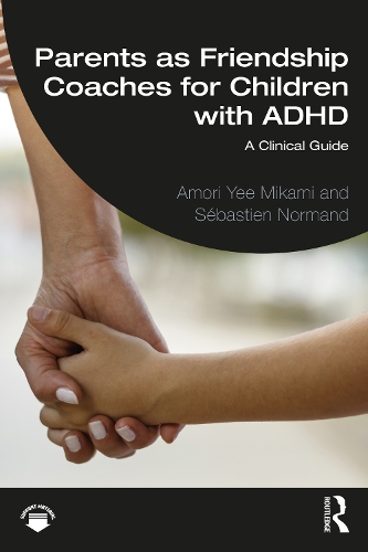 Parents as Friendship Coaches for Children with ADHD: A Clinical Guide.