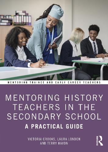 Mentoring History Teachers in the Secondary School: A Practical Guide.