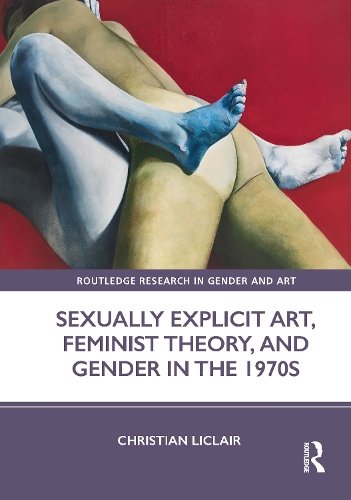 Sexually Explicit Art, Feminist Theory, and Gender in the 1970s.