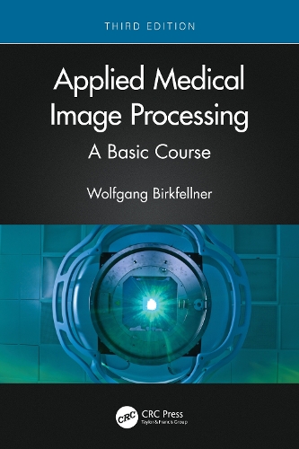 Applied Medical Image Processing: A Basic Course. 3rd edition