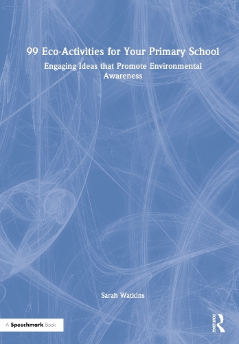 99 Eco-Activites for your Primary School: Engaging Ideas that Promote Environmental Awareness.