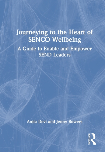 Journeying to the Heart of SENCO Wellbeing: A Guide to Enable and Empower SEND Leaders.