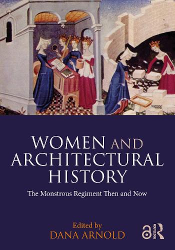 Women and Architectural History: The Monstrous Regiment Then and Now.