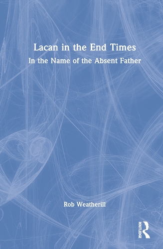 Lacan in the End Times: In the Name of the Absent Father.