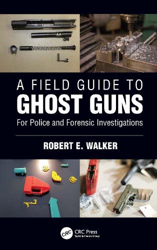 A Field Guide to Ghost Guns: For Police and Forensic Investigations.