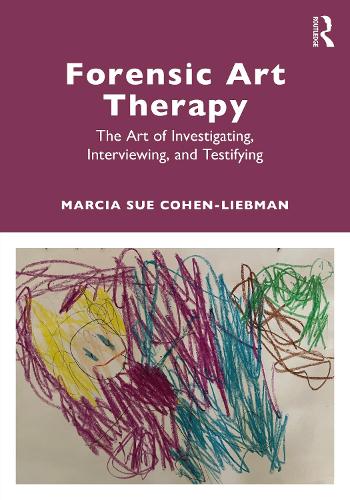 Forensic Art Therapy: The Art of Investigating, Interviewing, and Testifying.