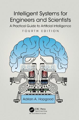 Intelligent Systems for Engineers and Scientists: A Practical Guide to Artificial Intelligence. 4th edition