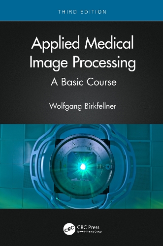 Applied Medical Image Processing: A Basic Course. 3rd edition