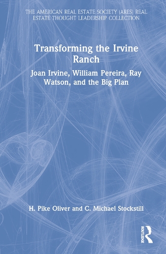 Transforming the Irvine Ranch: Joan Irvine, William Pereira, Ray Watson, and the Big Plan.
