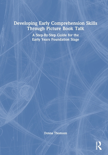 Developing Early Comprehension Skills Through Picture Book Talk: A Step-By-Step Guide for the Early Years Foundation Stage.